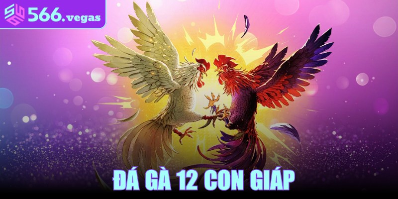 Đá Gà 12 Con Giáp